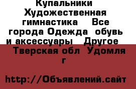 Купальники. Художественная гимнастика. - Все города Одежда, обувь и аксессуары » Другое   . Тверская обл.,Удомля г.